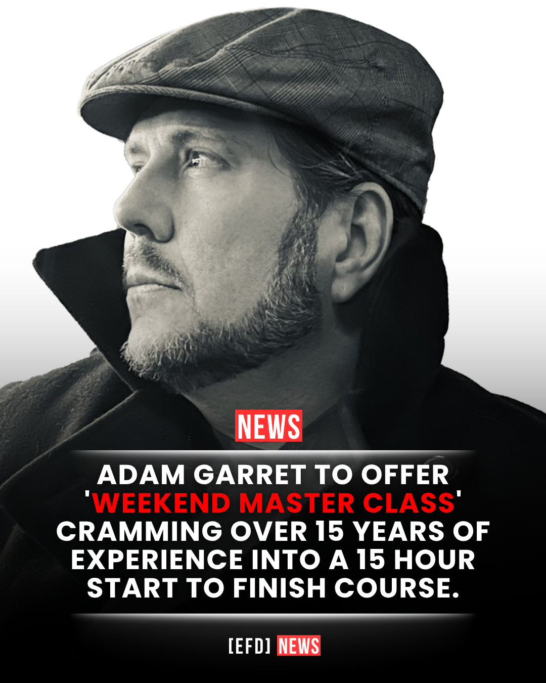 ADAM GARRET TO OFFER 'WEEKEND MASTER CLASS' CRAMMING OVER 15 YEARS OF EXPERIENCE INTO A 15 HOUR START TO FINISH COURSE.
