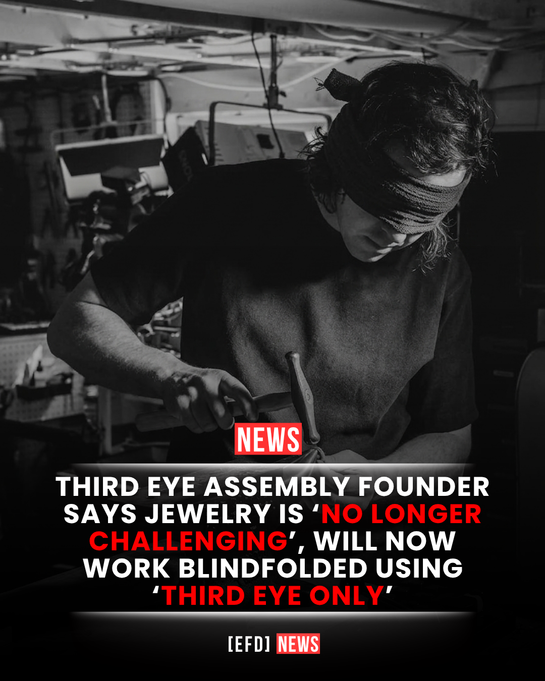 THIRD EYE ASSEMBLY FOUNDER SAYS JEWELRY IS 'NO LONGER CHALLENGING', WILL NOW WORK BLINDFOLDED USING 'THIRD EYE ONLY'